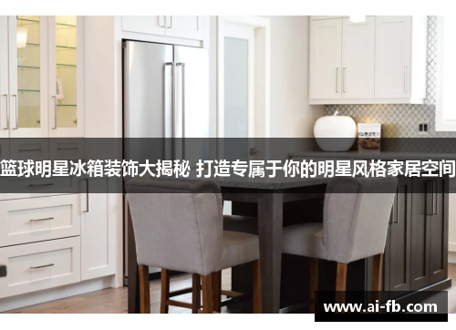 篮球明星冰箱装饰大揭秘 打造专属于你的明星风格家居空间