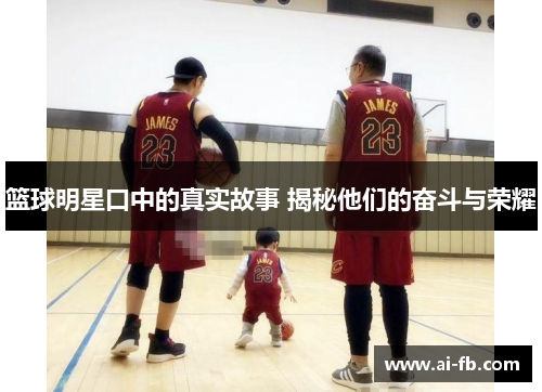 篮球明星口中的真实故事 揭秘他们的奋斗与荣耀