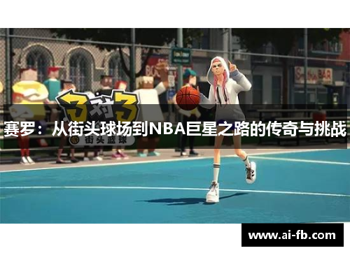 赛罗：从街头球场到NBA巨星之路的传奇与挑战